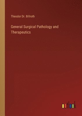 Theodor Billroth - General Surgical Pathology and Therapeutics, Häftad