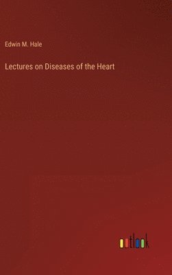 Lectures on Diseases of the Heart