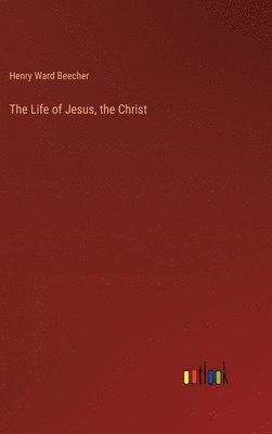 Henry Ward Beecher - Life of Jesus, the Christ, Inbunden