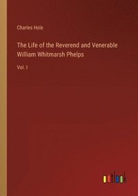 bokomslag The Life of the Reverend and Venerable William Whitmarsh Phelps