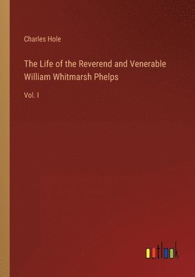 bokomslag The Life of the Reverend and Venerable William Whitmarsh Phelps