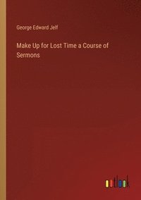 bokomslag Make Up for Lost Time a Course of Sermons