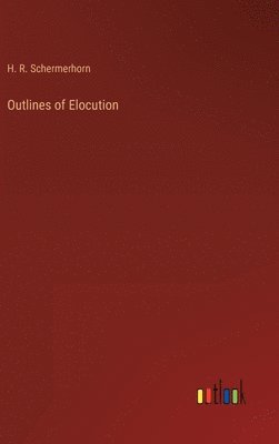 H R Schermerhorn, H. R. Schermerhorn - Outlines of Elocution, Inbunden