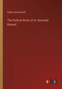 bokomslag The Poetical Works of sir Alexander Boswell