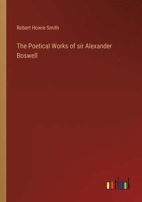 Poetical Works of sir Alexander Boswell