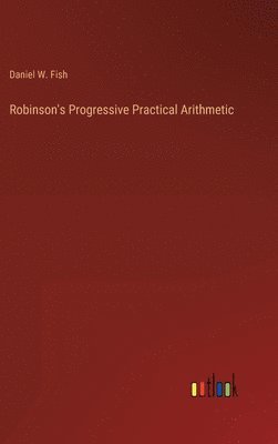 Daniel Fish - Robinson's Progressive Practical Arithmetic, Inbunden