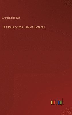 Archibald Brown - Rule of the Law of Fictures, Inbunden