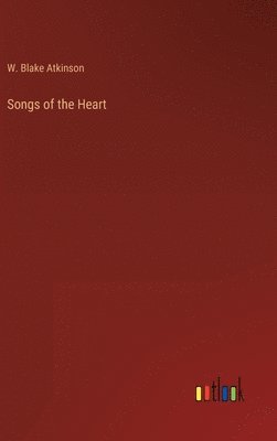 W Blake Atkinson, W. Blake Atkinson - Songs of the Heart, Inbunden