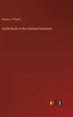 Harvey J Philpot, Harvey J. Philpot - Guide Book to the Anadian Dominion, Inbunden
