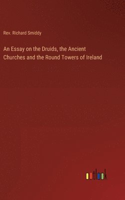 Richard Smiddy, Rev. Richard Smiddy - Essay on the Druids, the Ancient Churches and the Round Towers of Ireland, Inbunden