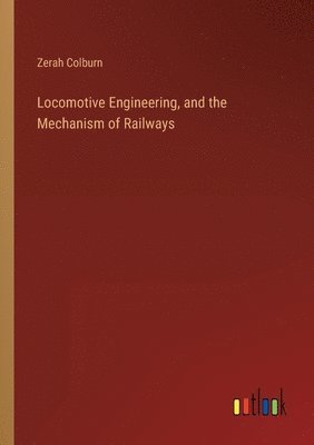 Locomotive Engineering, and the Mechanism of Railways