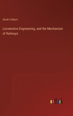 bokomslag Locomotive Engineering, and the Mechanism of Railways