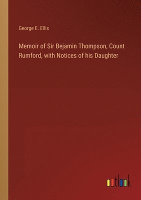 bokomslag Memoir of Sir Bejamin Thompson, Count Rumford, with Notices of his Daughter