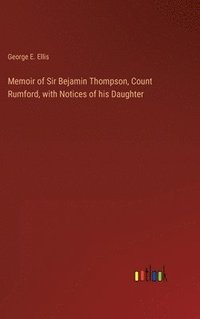 bokomslag Memoir of Sir Bejamin Thompson, Count Rumford, with Notices of his Daughter