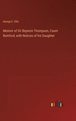 bokomslag Memoir of Sir Bejamin Thompson, Count Rumford, with Notices of his Daughter