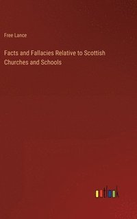 bokomslag Facts and Fallacies Relative to Scottish Churches and Schools