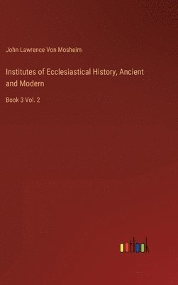 bokomslag Institutes of Ecclesiastical History, Ancient and Modern