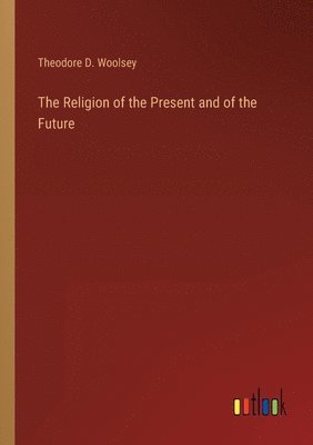 The Religion of the Present and of the Future 1