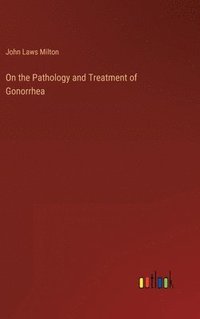 bokomslag On the Pathology and Treatment of Gonorrhea
