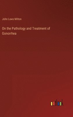 bokomslag On the Pathology and Treatment of Gonorrhea