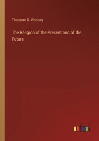 bokomslag The Religion of the Present and of the Future