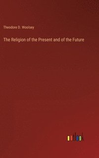 bokomslag The Religion of the Present and of the Future