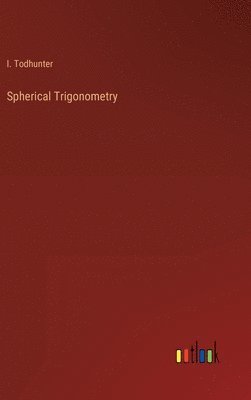 I Todhunter, I. Todhunter - Spherical Trigonometry, Inbunden