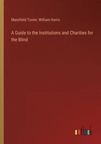 bokomslag A Guide to the Institutions and Charities for the Blind