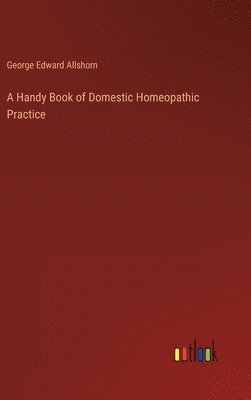George Edward Allshorn - Handy Book of Domestic Homeopathic Practice, Inbunden