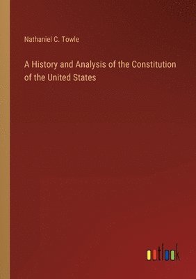 bokomslag A History and Analysis of the Constitution of the United States