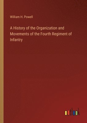 History of the Organization and Movements of the Fourth Regiment of Infantry