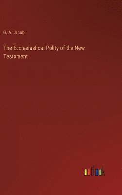 bokomslag The Ecclesiastical Polity of the New Testament