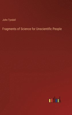 John Tyndall - Fragments of Science for Unscientific People, Inbunden