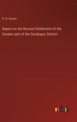 bokomslag Report on the Revised Settlement of the Greater part of the Gurdaspur District