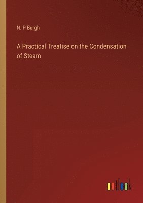 bokomslag Practical Treatise on the Condensation of Steam