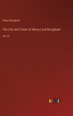 The Life and Times of Henry Lord Brougham 1