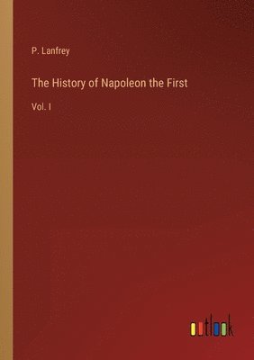 P Lanfrey, P. Lanfrey - History of Napoleon the First, Häftad
