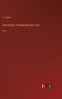 bokomslag The History of Napoleon the First