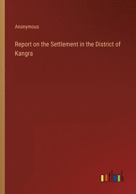 Report on the Settlement in the District of Kangra 1