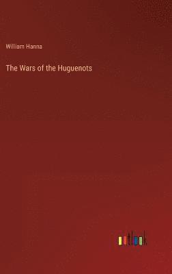 William Hanna - Wars of the Huguenots, Inbunden
