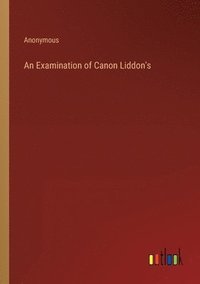 bokomslag An Examination of Canon Liddon's