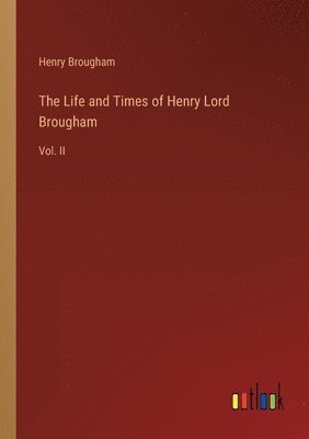 The Life and Times of Henry Lord Brougham 1