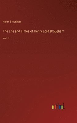 The Life and Times of Henry Lord Brougham 1