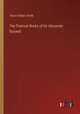 The Poetical Works of Sir Alexander Boswell 1