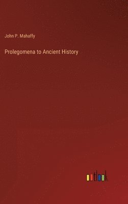 John P Mahaffy - Prolegomena to Ancient History, Inbunden