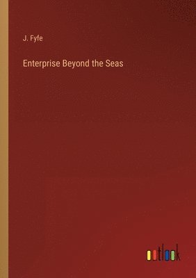 J Fyfe, J. Fyfe - Enterprise Beyond the Seas, Häftad