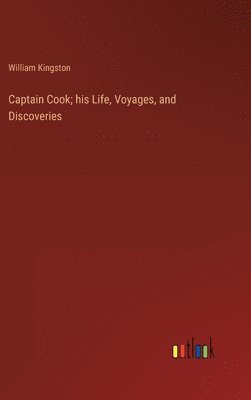William Kingston - Captain Cook; his Life, Voyages, and Discoveries, Inbunden