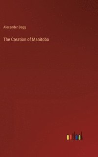 bokomslag The Creation of Manitoba