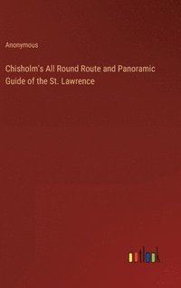 bokomslag Chisholm's All Round Route and Panoramic Guide of the St. Lawrence
