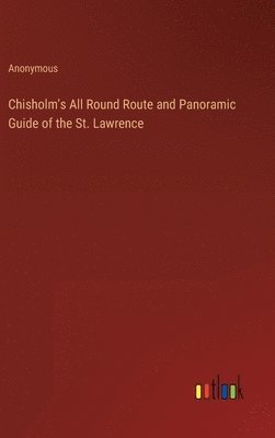 bokomslag Chisholm's All Round Route and Panoramic Guide of the St. Lawrence